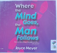 Where the Mind Goes, the Man Follows written by Joyce Meyer performed by Joyce Meyer on Audio CD (Unabridged)